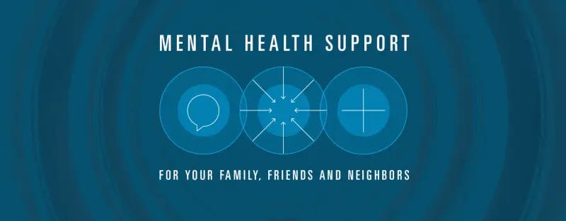 Mental health support for your family, friends, and neighbors
