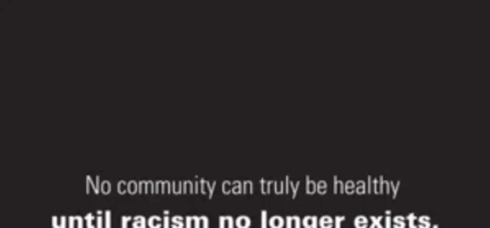 No community can truly be healthy until racism no longer exists.